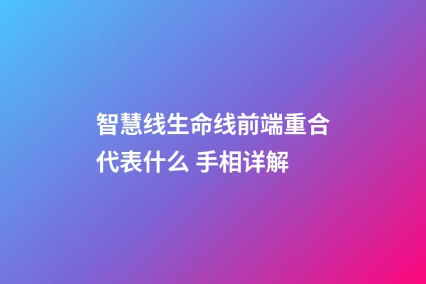 智慧线生命线前端重合代表什么 手相详解